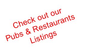 Check out our 
Pubs & Restaurants 
Listings